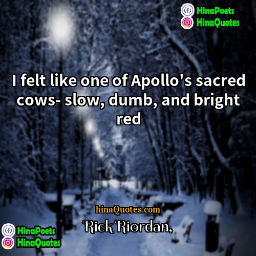 Rick Riordan Quotes | I felt like one of Apollo's sacred